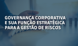 Governança Corporativa e sua Função Estratégica para a Gestão de Riscos